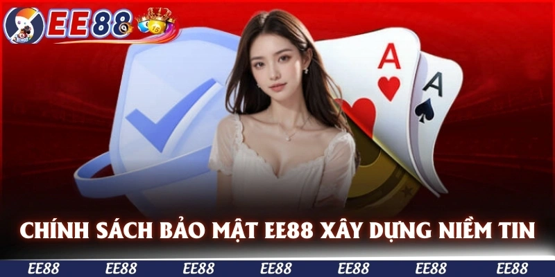 chính sách bảo mật EE88 giúp xây dựng niềm tin người dùng
