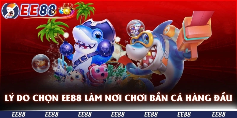 Lý do người chơi nên chọn EE88 là nơi chơi bắn cá hàng đầu